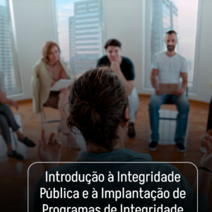 Introdução à Integridade Pública e à Implantação de Programas de Integridade