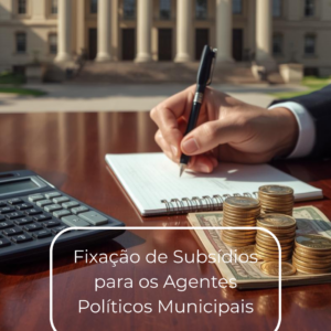 Fixação de Subsídios para os Agentes Políticos Municipais